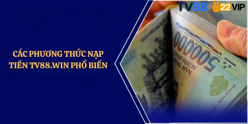 Các Phương Thức Nạp Tiền TV88.win Phổ Biến