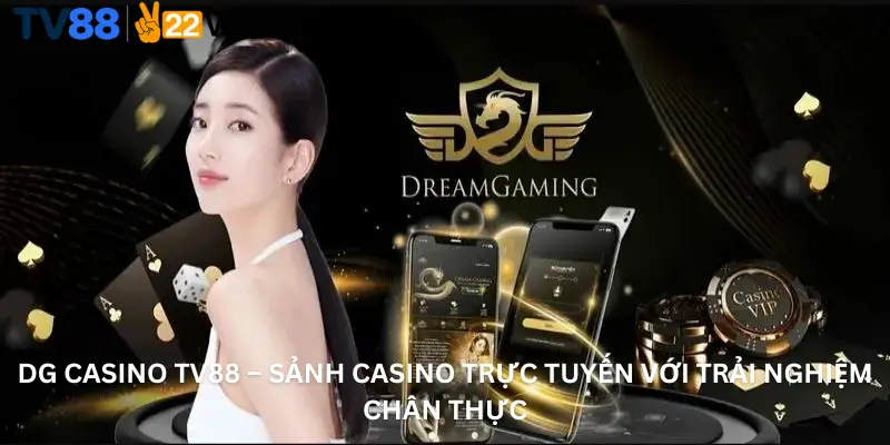 DG Casino TV88 – Sảnh Casino Trực Tuyến Với Trải Nghiệm Chân Thực