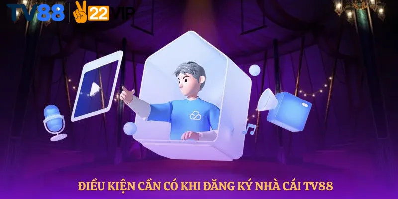 Điều Kiện Cần Có Khi Đăng Ký Nhà Cái TV88