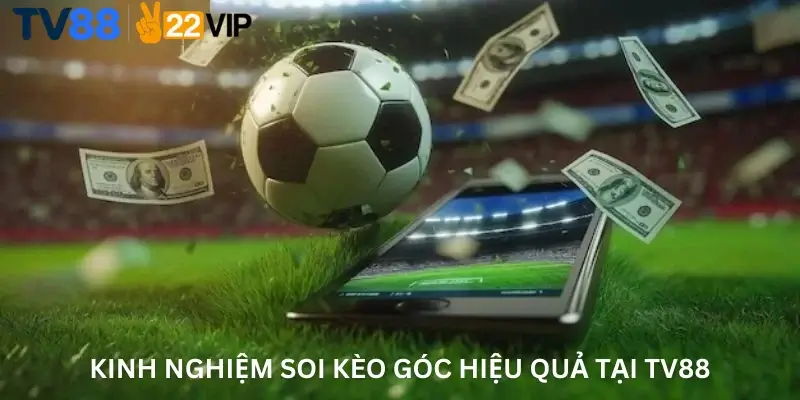 Kinh Nghiệm Soi Kèo Góc Hiệu Quả Tại TV88