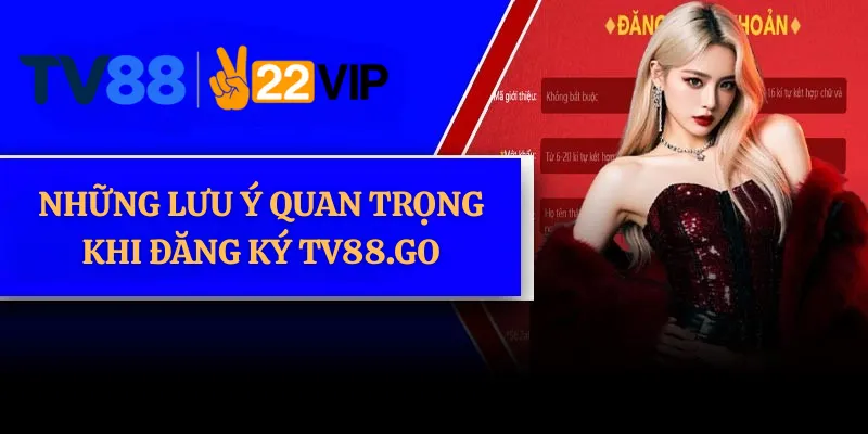 Những Lưu Ý Quan Trọng Khi Đăng Ký TV88.go