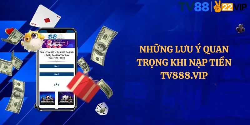 Những Lưu Ý Quan Trọng Khi Nạp Tiền TV888.vip
