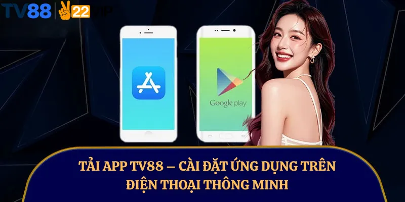 Tải App TV88 – Cài Đặt Ứng Dụng Trên Điện Thoại Thông Minh