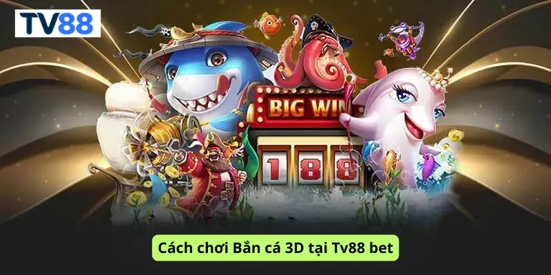 Cách chơi Bắn cá 3D tại Tv88 bet