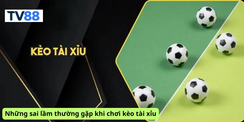 Những sai lầm thường gặp khi chơi kèo tài xỉu
