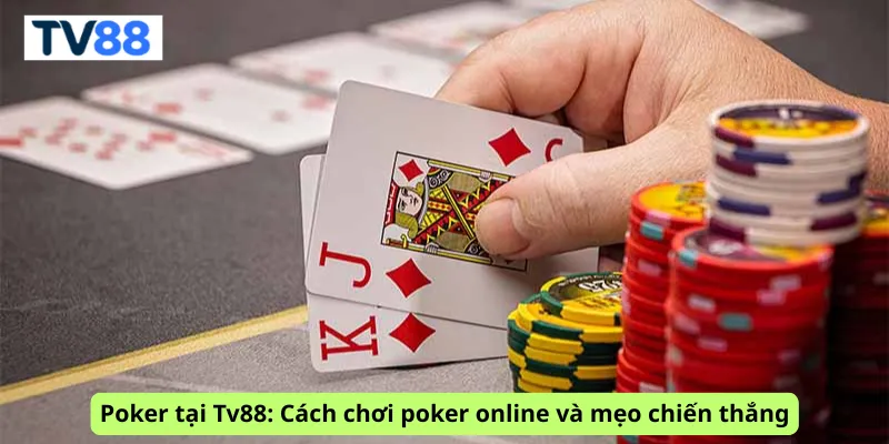 Poker tại Tv88: Cách chơi poker online và mẹo chiến thắng